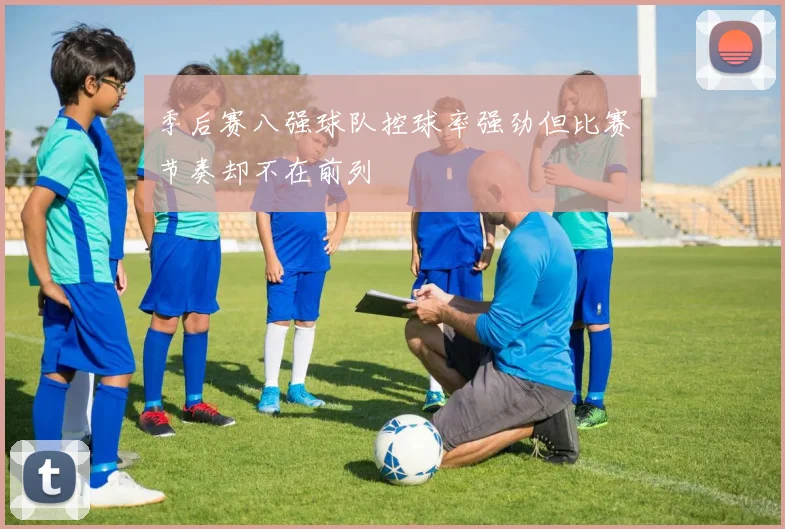 季后赛八强球队控球率强劲但比赛节奏却不在前列