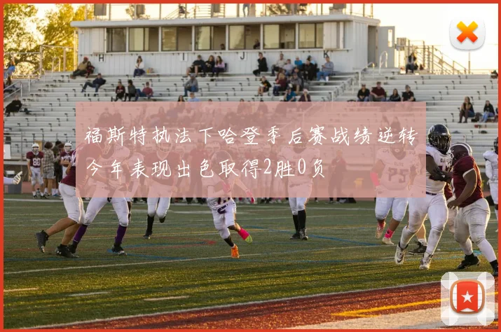 福斯特执法下哈登季后赛战绩逆转今年表现出色取得2胜0负