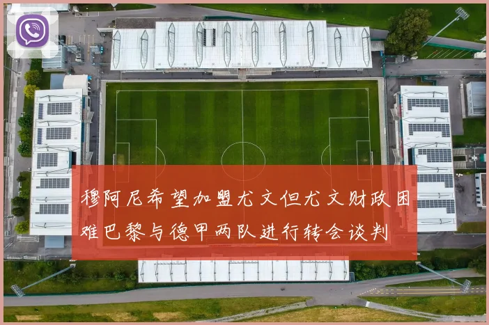 穆阿尼希望加盟尤文但尤文财政困难巴黎与德甲两队进行转会谈判